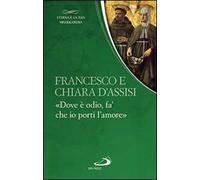 Francesco e Chiara. «Dove è odio, fa' che io porti l'amore»