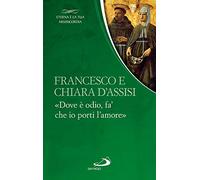 Francesco e Chiara. «Dove è odio, fa' che io porti l'amore»