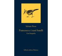 Francesco e i suoi fratelli. Una biografia - Piron Sylvain
