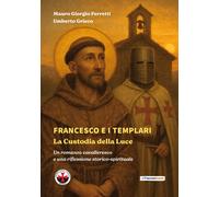 Francesco e i Templari: la custodia della luce. Un romanzo cavalleresco e una ri