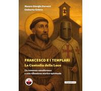 Francesco e i Templari: La Custodia della Luce: Un romanzo cavalleresco e una riflessione storico-spirituale