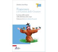 Francesco e il Cantico delle creature. La forza dello spirito nella debolezza del corpo