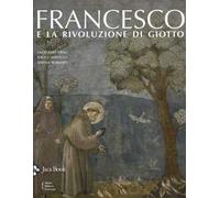 Francesco e la rivoluzione di Giotto. Ediz. a colori