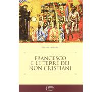 Francesco e le terre dei non cristiani - [Edizioni Biblioteca Francescana]