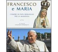 Francesco e Maria. L'amore di papa Bergoglio per la Madonna. Ediz. illustrata