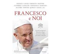 Francesco e noi. I grandi protagonisti del nostro tempo raccontano il papa più amato e discusso
