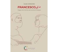 Francesco ed io. Viaggio sentimentale per le strade di Bologna