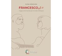 Francesco ed io. Viaggio sentimentale per le strade di Bologna