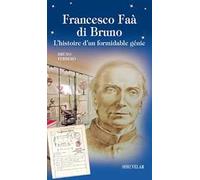 Francesco Faà di Bruno. L'histoire d'un formidable génie
