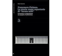 Francesco Fichera. La storia come repertorio di «forme utili». Invenzione e composizione nel progetto d’architettura