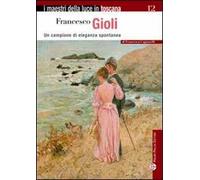 Francesco Gioli. Un campione di eleganza spontanea. Ediz. illustrata