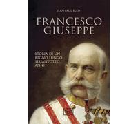 Francesco Giuseppe. Storia di un regno lungo sessantotto anni - Bled Jean-Paul