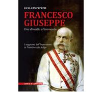 Francesco Giuseppe. Una dinastia al tramonto. I soggiorni dell'Imperatore ...