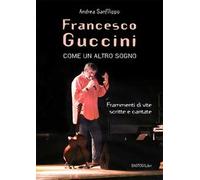 Francesco Guccini. Come un altro sogno. Frammenti di vite scritte e cantate