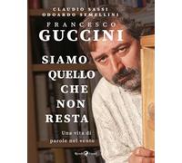 Francesco Guccini. Siamo quello che non resta. Una vita di parole nel vento