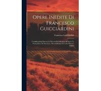Francesco Guicciardin Opere Inedite Di Francesco Guicciardin (Copertina rigida)