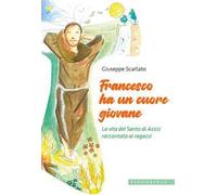 Francesco ha un cuore giovane. La vita del Santo di Assisi raccontata ai ragazzi. Ediz. illustrata