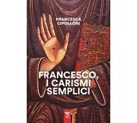 Francesco, i carismi semplici