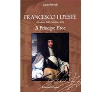 Francesco I d'Este (Modena, 1610 - Santhià, 1658). Il principe eroe