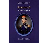 Francesco II re di Napoli. Storia del reame delle Due Sicilie 1859-1896
