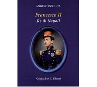 Francesco II re di Napoli. Storia del reame delle Due Sicilie 1859-1896