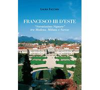 Francesco III d'Este. «Serenissimo Signore» tra Modena, Milano e Varese