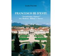 Francesco III d'Este. "Serenissimo Signore" tra Modena, Milano e Varese