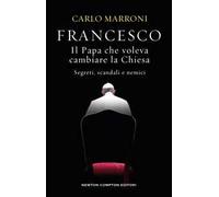 Francesco. Il Papa che voleva cambiare la Chiesa. Segreti, scandali e nemici