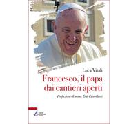 Francesco, il papa dai cantieri aperti - Vitali Luca