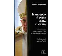 Francesco il papa della riforma. La conversione non può lasciare le cose come stanno