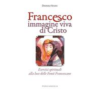Francesco immagine viva di Cristo. Esercizi spirituali alla luce delle Fonti Francescane