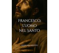 Francesco, l’uomo nel Santo