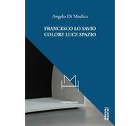 Francesco Lo Savio. Colore luce spazio