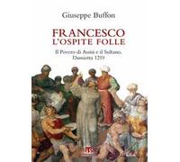 Francesco l'ospite folle. Il Povero di Assisi e il Sultano. Damietta 1219