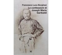 Francesco Luca Borghesi Le confessioni di Joseph Marie Garibaldi' (Tascabile)