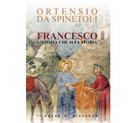 Francesco. L'utopia che si fa storia - Ortensio da Spinetoli