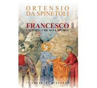 FRANCESCO. L'UTOPIA CHE SI FA STORIA - ORTENSIO DA SPINETOLI - Il Pozzo di