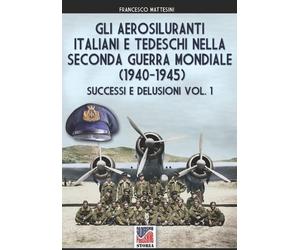 Francesco Matte Gli aerosiluranti italiani e tedeschi della seconda (Tascabile)