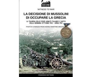 Francesco Mattesini La decisione di Mussolini di occupare la Grecia (Tascabile)