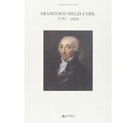 Francesco Melzi d'Eril. Milanese scomodo e grande uomo di stato