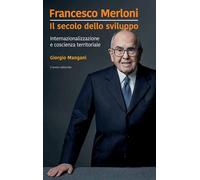 Francesco Merloni. Il secolo dello sviluppo. Internazionalizzazione e cosc...