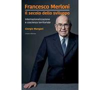 Francesco Merloni. Il secolo dello sviluppo. Internazionalizzazione e coscienza territoriale