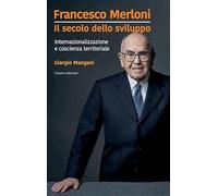 Francesco Merloni. Il secolo dello sviluppo. Internazionalizzazione e coscienza territoriale