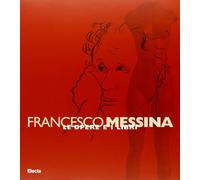 Francesco Messina. Le opere e i libri. Catalogo della mostra (Milano, Biblioteca di via Senato, 17 giugno-12 settembre 1999). Ediz. illustrata