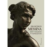 Francesco Messina. Miti e stagioni del Novecento.