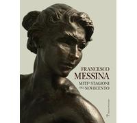 Francesco Messina. Miti e stagioni del Novecento. Ediz. italiana e inglese