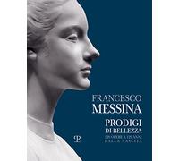 Francesco Messina. Prodigi di bellezza. 120 opere a 120 anni dalla nascita. Catalogo della mostra (Vercelli, 19 dicembre 2021-27 febbraio 2022). Ediz. illustrata