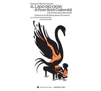 Francesco Micheli racconta «Il lago dei cigni» di Pyotr Ilyich Ciajkovskij con la Filarmonica della Scala. Giovani eroi che hanno paura di crescere. Con Audiolibro