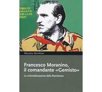 Francesco Moranino, il comandante «Gemisto». La criminalizzazione della Resistenza