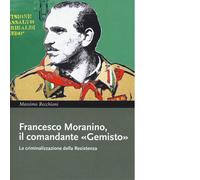 Francesco Moranino, il comandante «Gemisto» - Massimo Recchioni - 2021